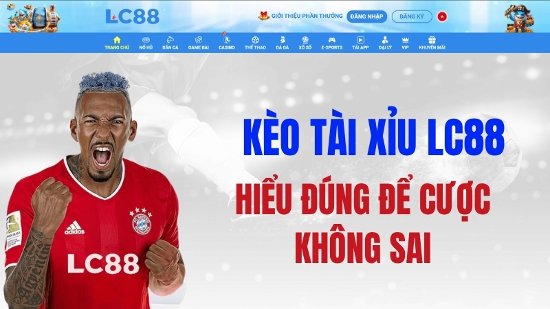 Kèo Tài Xỉu LC88 – Hiểu Đúng Để Cược Không Sai
