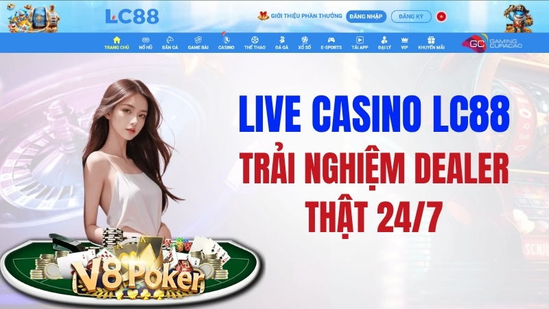 Live Casino LC88 – Trải Nghiệm Dealer Thật 24/7